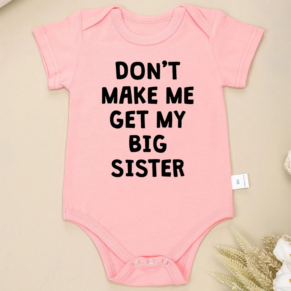 Cute Baby Onesies “Don't Make Me Get My Big Sister” Funny Newborn Boys Girls Clothes Pure Cotton Summer Casual Toddler Bodysuit